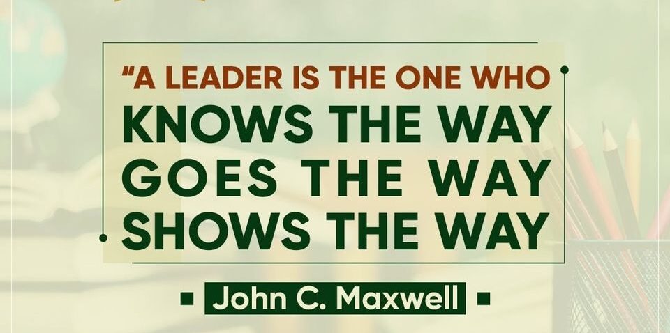 A leader is the one who knows the way, goes the way, shows the way.' John C. Maxwell