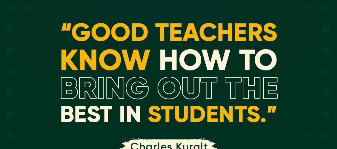 'Good Teachers Know How to Bring Out the Best in Students.' Charles Kurait